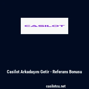 Casilot Arkadaşını Getir - Referans Bonusu