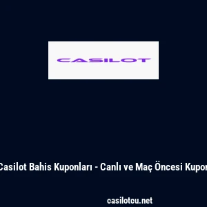 Casilot Bahis Kuponları - Canlı ve Ma&ccedil; &Ouml;ncesi Kupon
