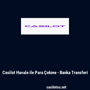 Casilot Havale ile Para &Ccedil;ekme - Banka Transferi
