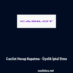 Casilot Hesap Kapatma - &Uuml;yelik İptal Etme