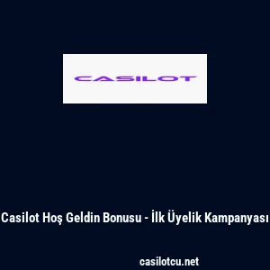 Casilot Hoş Geldin Bonusu - İlk Üyelik Kampanyası