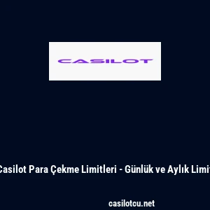 Casilot Para &Ccedil;ekme Limitleri - G&uuml;nl&uuml;k ve Aylık Limit