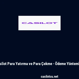 Casilot Para Yatırma ve Para &Ccedil;ekme - &Ouml;deme Y&ouml;ntemleri